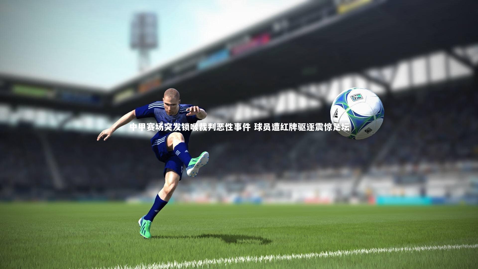 中甲赛场突发锁喉裁判恶性事件 球员遭红牌驱逐震惊足坛