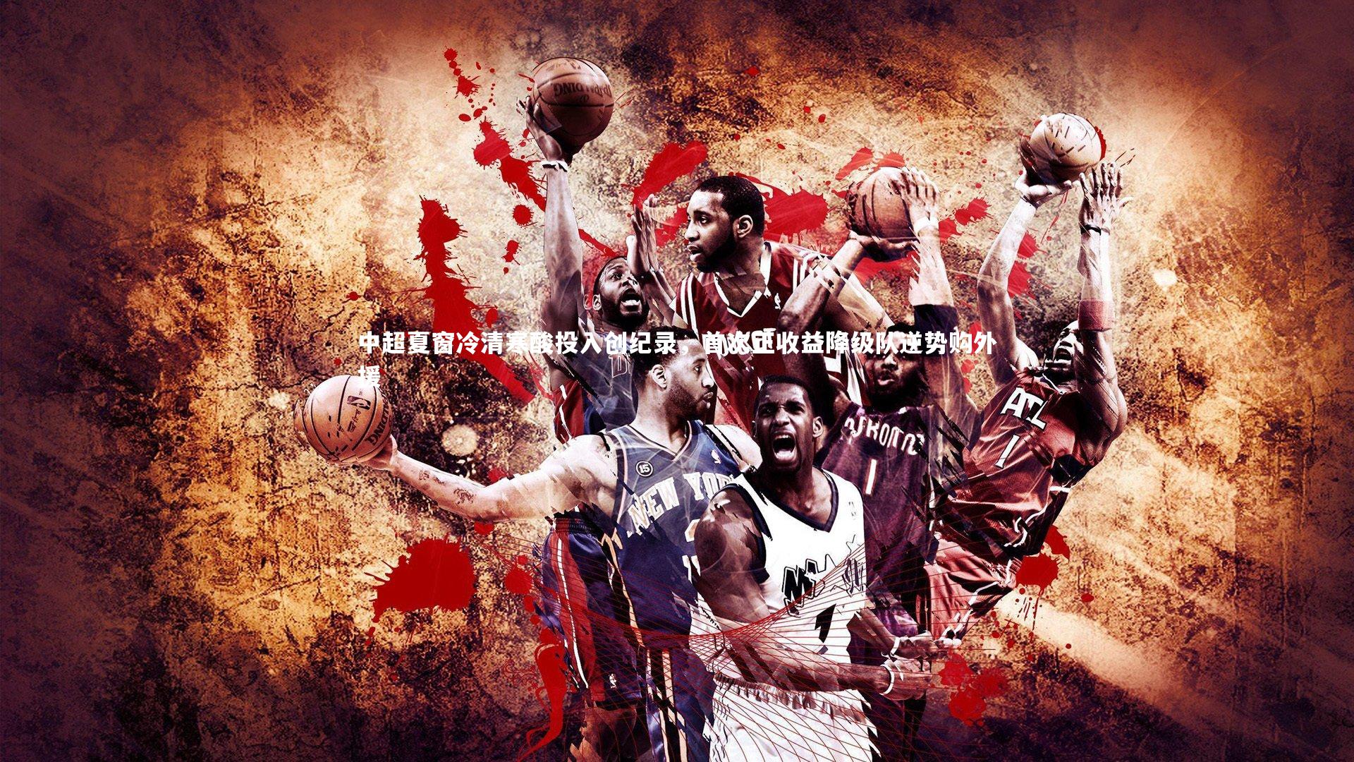 中超夏窗冷清寒酸投入创纪录,首次正收益降级队逆势购外援