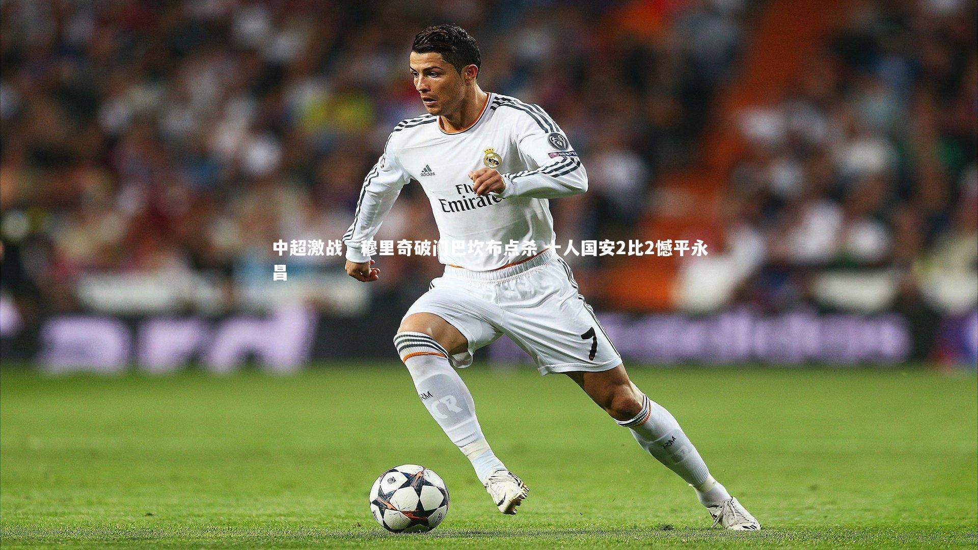 中超激战，穆里奇破门巴坎布点杀 十人国安2比2憾平永昌